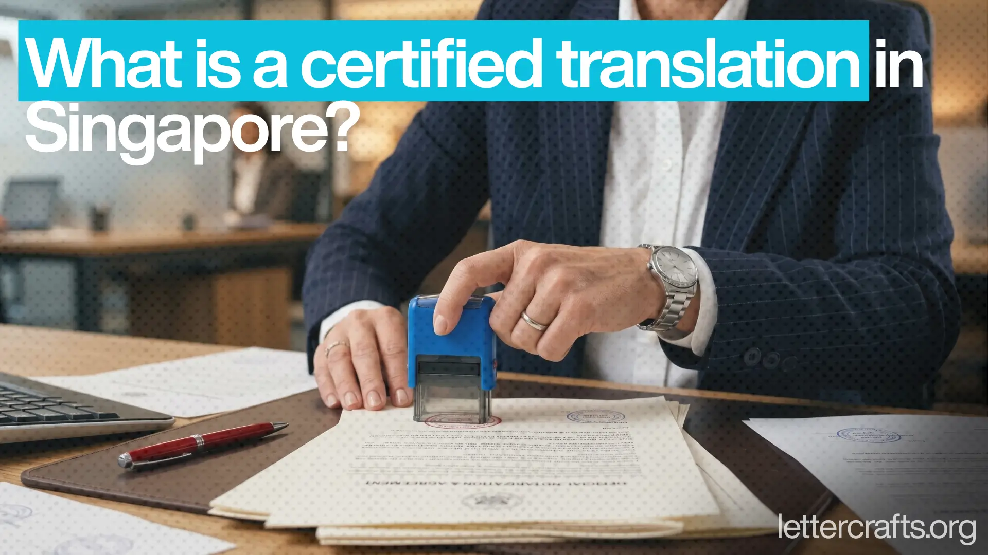Businessperson stamping an official document at a desk with laptop and papers, overlaid text asking “What is a certified translation in Singapore?”